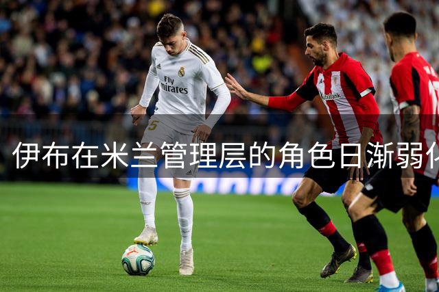 伊布在米兰管理层的角色日渐弱化