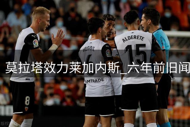 莫拉塔效力莱加内斯 六年前旧闻意外应验